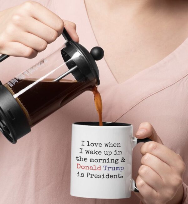 I Love When I Wake up.. and Trump is President Coffee Mug