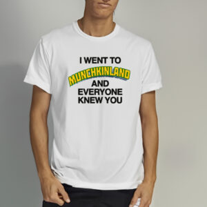 I Went To Munchkinland And Everyone Knew You T-Shirt1