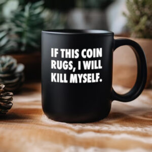 If This Coin Rugs I Will Kill Myself Mug3