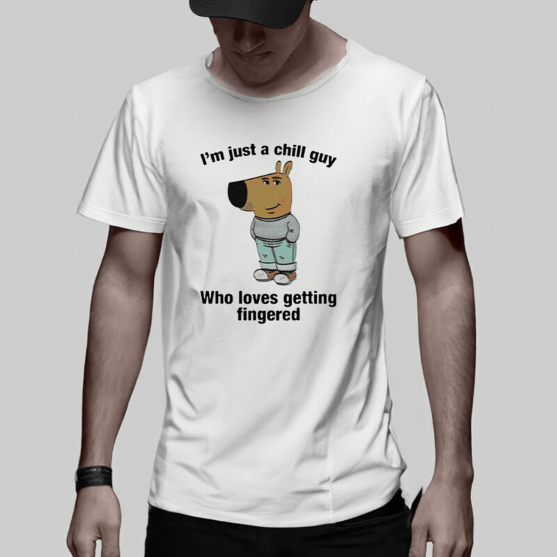 I’m Just A Chill Guy Who Loves Getting Fingered Shirt2