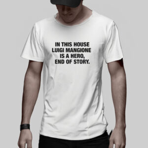 In This House Luigi Mangione Is A Hero End Of Story Shirts3