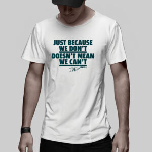 Jalen Hurts, Just Because We Don’t Doesn’t Mean We Can’t T-Shirt1