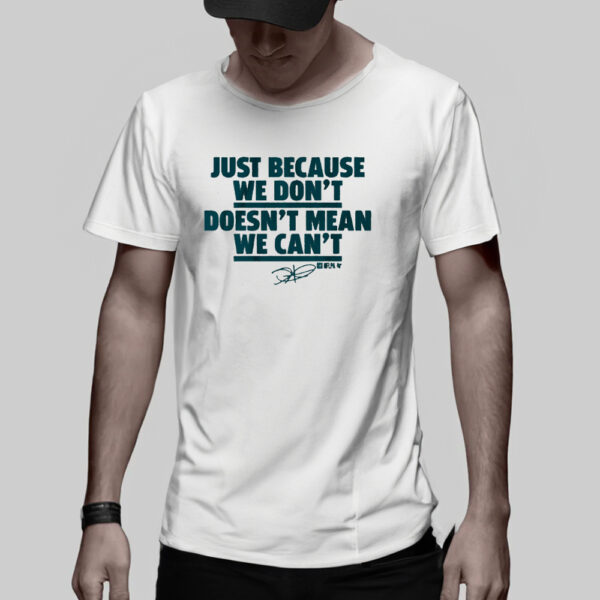 Jalen Hurts, Just Because We Don’t Doesn’t Mean We Can’t T-Shirt1