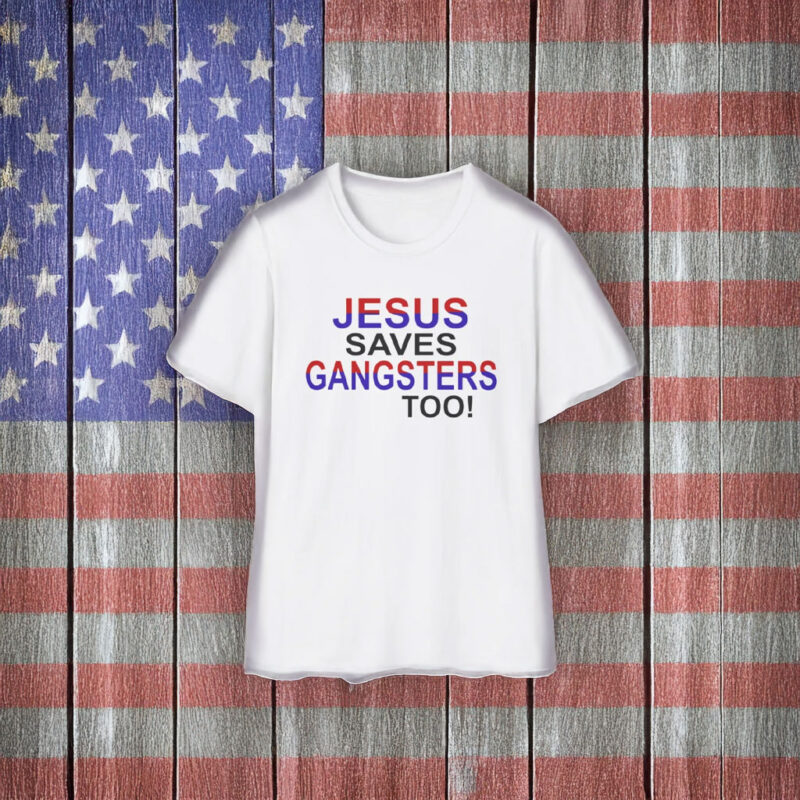 Jesus Saves Gangsters Too Shirt