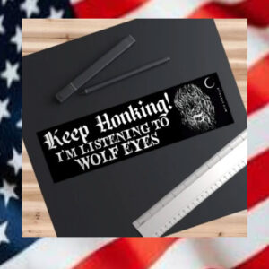 Keep-Honking-I’m-Listening-To-Wolf-Eyes-Bumper-Sticker