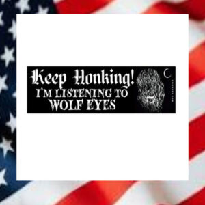 Keep-Honking-I’m-Listening-To-Wolf-Eyes-Bumper-Sticker2