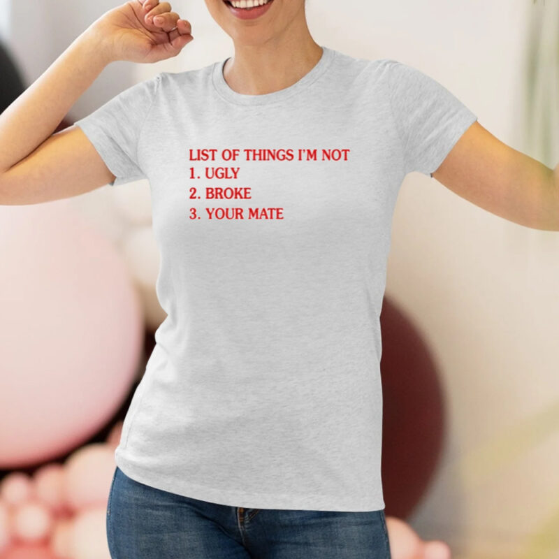 List Of Things I'm Not Ugly Broke Your Mate T-Shirt