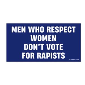 Men Who Respect Women Don’t Vote For Rapists Bumper Sticker