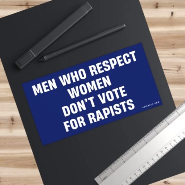 Men Who Respect Women Don’t Vote For Rapists Bumper Sticker