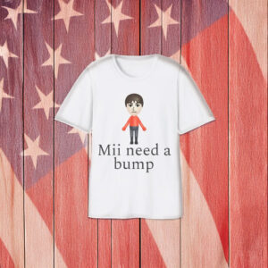 Mii Need A Bump Shirt