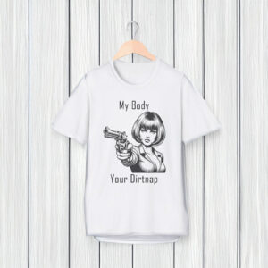 My Body Your Dirt Nap Feminist T-Shirt