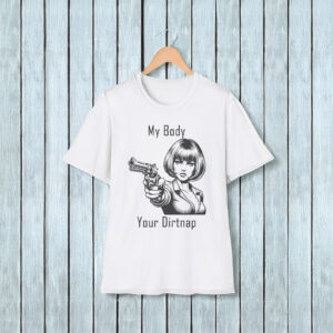 My Body Your Dirt Nap Feminist T-Shirt