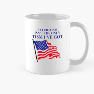 Patriotism Isn't The Only Tism I've Got Mug