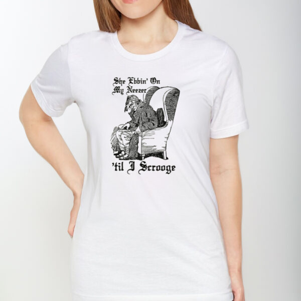 She Ebbin' On My Neezer 'Til I Scrooge T-Shirt1