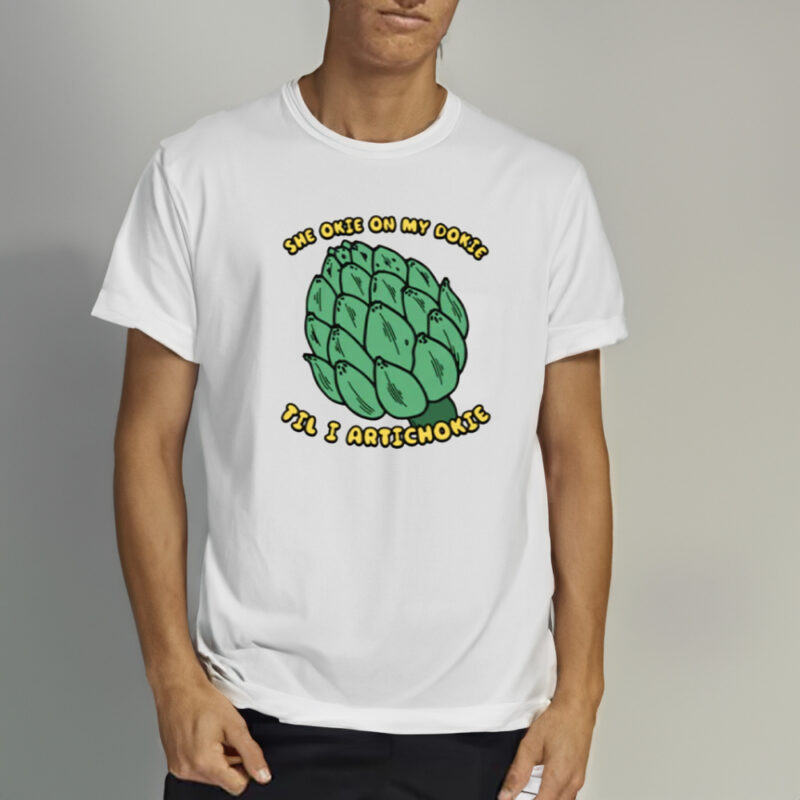 She Okie On My Dokie Til I Artichokie T-Shirt