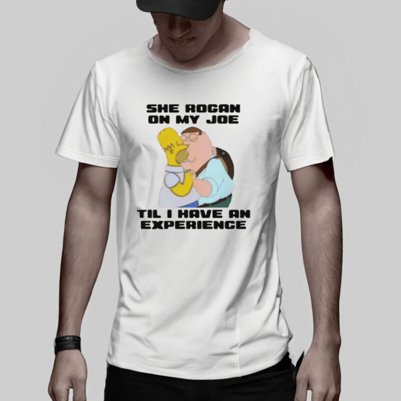 She Rogan On My Joe Til I Have An Experience T-Shirt2