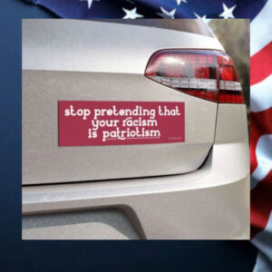 Stop-Pretending-That-Your-Racism-Is-Patriotism-Magnet-Sticker