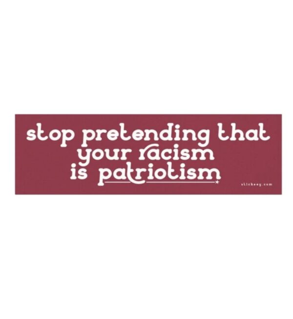 Stop Pretending That Your Racism Is Patriotism Magnet Sticker