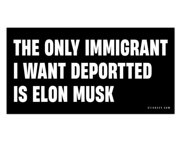 The Only Immigrant I Want Deportted Is Elon Musk Bumper sticker