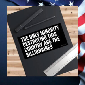 The-Only-Minority-Destroying-This-Country-Are-The-Billionaires-Bumper-Sticker