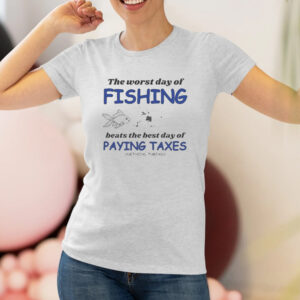 The Worst Day Of Fishing Beats Paying Taxes T-Shirt3