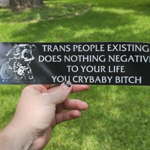 Trans people Existing Does Nothing Negative To Your Life You Cry Baby Bitch Sticker