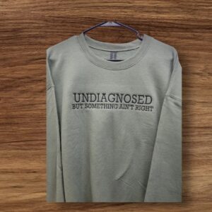 Undiagnosed But Something Ain't Right Embroidered Sweatshirt