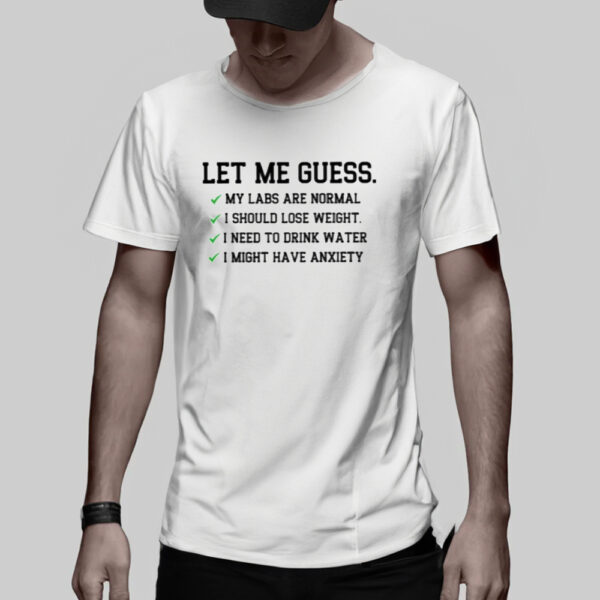 Unhingedone Let Me Guess My Labs Normal I Should Weight T-Shirt3