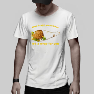 When I Catch You Snitchin’ It’s A Wrap For You T-Shirt2