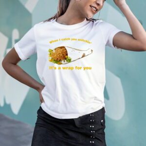 When I Catch You Snitchin’ It’s A Wrap For You T-Shirt3