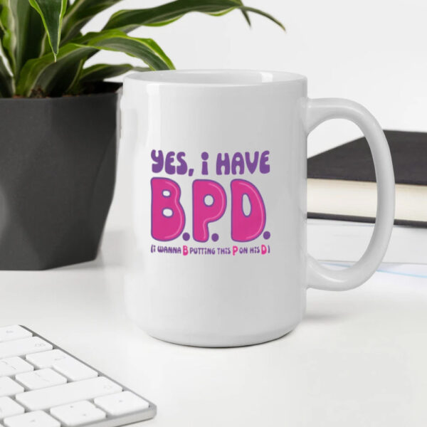 Yes I Have B.P.D. Mug2