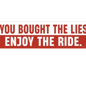 You Bought The Lies Enjoy The Ride Bumper Sticker