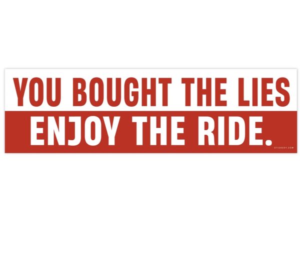 You Bought The Lies Enjoy The Ride Bumper Sticker