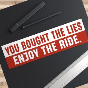 You Bought The Lies Enjoy The Ride Bumper Sticker