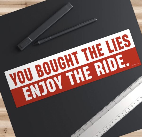 You Bought The Lies Enjoy The Ride Bumper Sticker