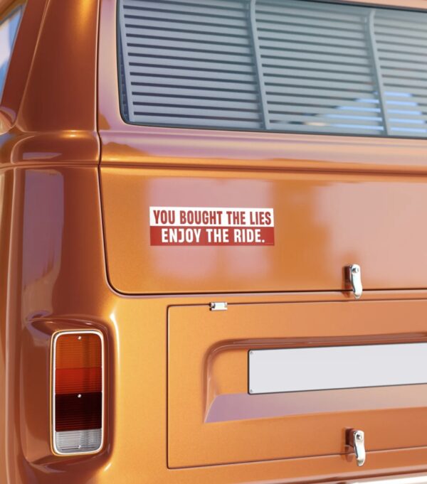 You Bought The Lies Enjoy The Ride Bumper Sticker