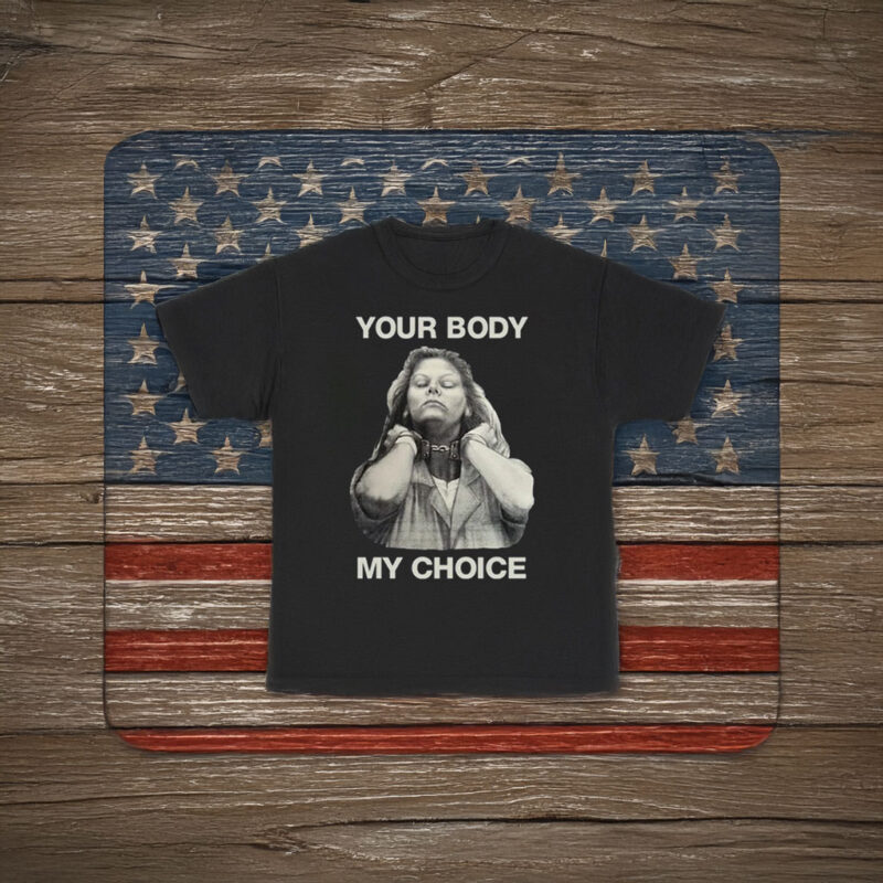 Your Body My Choice Aileen Wuornos Shirt