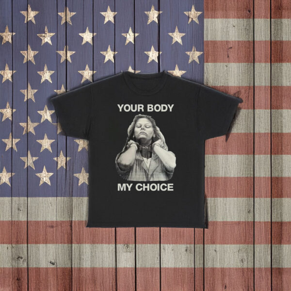 Your Body My Choice Aileen Wuornos Shirt