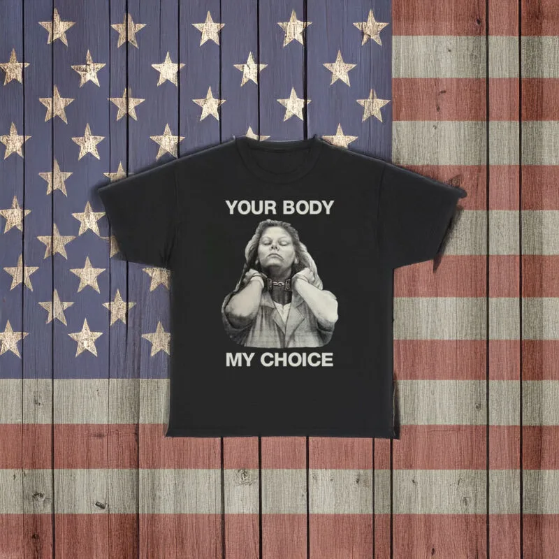 Empower Your Voice: "Your Body My Choice" Aileen Wuornos Statement Shirt 8 Your Body My Choice Aileen Wuornos Shirt