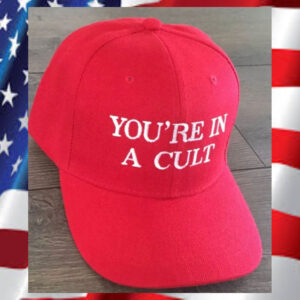 You’re-in-a-CULT-Anti-Trump-Anti-MAGA-Anti-Racist-RED-Funny-Hats