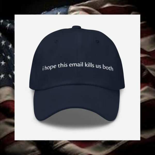 i-hope-this-email-kills-us-both-embroidered-dad-hat2