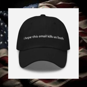 i-hope-this-email-kills-us-both-embroidered-dad-hat3