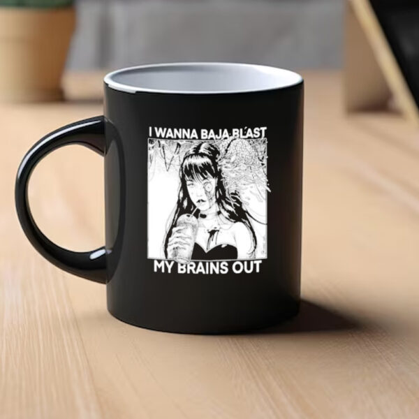 i want to baja blast my brains out Mug1