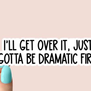 i'll get over it, just gotta be dramatic first sticker