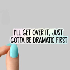 i'll get over it, just gotta be dramatic first sticker1