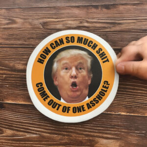 Anti Trump: How Can So Much Shit Come Out Of One Asshole? Stickers