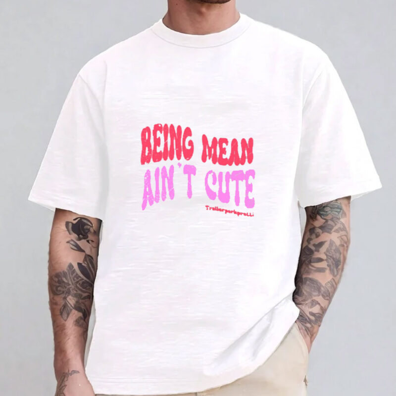 Being Mean Ain't Cute T-Shirts