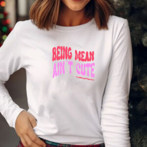 Being Mean Ain't Cute T-Shirts