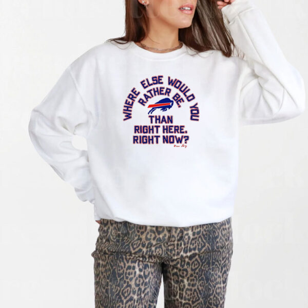 Buffalo Bills where else would you rather be than right here right now T-Shirt