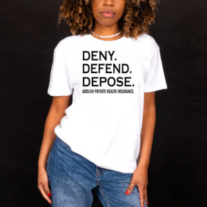 Deny defend depose abolish private health insurance T-Shirt